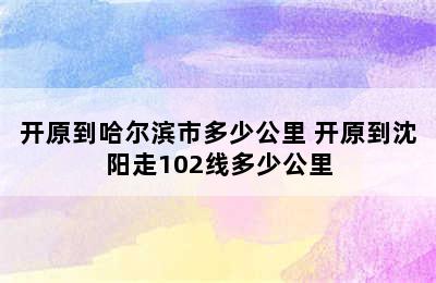 开原到哈尔滨市多少公里 开原到沈阳走102线多少公里